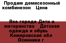 Продам демисезонный комбинезон › Цена ­ 2 000 - Все города Дети и материнство » Детская одежда и обувь   . Кемеровская обл.,Осинники г.